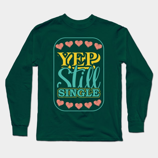 Yep Still Single Long Sleeve T-Shirt by MZeeDesigns